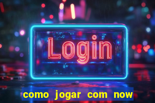 como jogar com now no big win